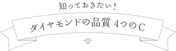 知っておきたい！ダイヤモンドの品質 4つのＣ